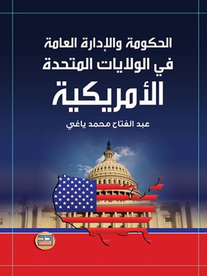 cover image of الحكومة والإدارة العامة في الولايات المتحدة الأمريكية = Government and Public Administration of the United States of America